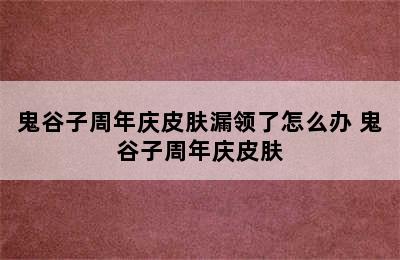 鬼谷子周年庆皮肤漏领了怎么办 鬼谷子周年庆皮肤